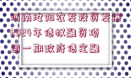 河南汝陽農(nóng)發(fā)投資發(fā)展2024年債權(quán)融資項(xiàng)目一期政府債定融