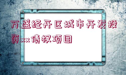 萬盛經開區(qū)城市開發(fā)投資xx債權項目