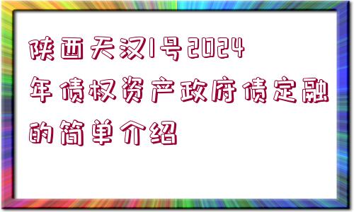 陜西天漢1號2024年債權(quán)資產(chǎn)政府債定融的簡單介紹