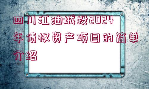 四川江油城投2024年債權資產項目的簡單介紹