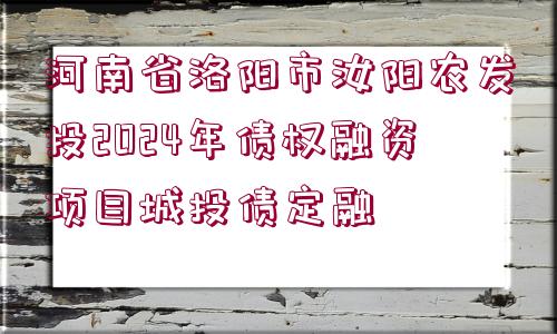 河南省洛陽市汝陽農發(fā)投2024年債權融資項目城投債定融