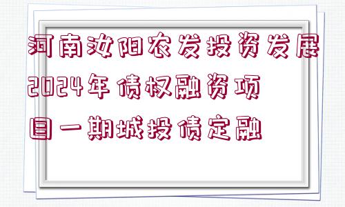 河南汝陽農(nóng)發(fā)投資發(fā)展2024年債權(quán)融資項目一期城投債定融