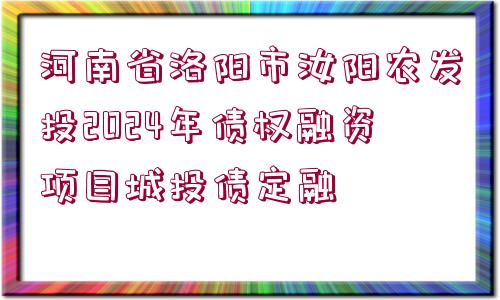 河南省洛陽市汝陽農(nóng)發(fā)投2024年債權(quán)融資項目城投債定融 