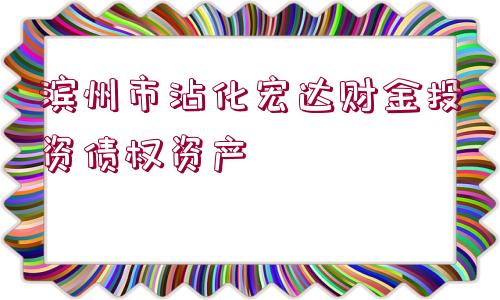 濱州市沾化宏達(dá)財(cái)金投資債權(quán)資產(chǎn)