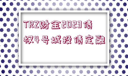 TRZ財金2023債權(quán)4號城投債定融