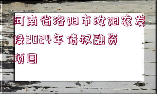 河南省洛陽市汝陽農(nóng)發(fā)投2024年債權融資項目