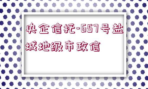 央企信托-657號鹽城地級市政信