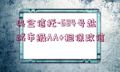 央企信托-684號鹽城市級AA+擔保政信