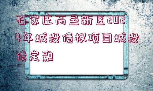 石家莊高邑新區(qū)2024年城投債權項目城投債定融