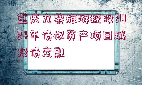 重慶九黎旅游控股2024年債權(quán)資產(chǎn)項(xiàng)目城投債定融