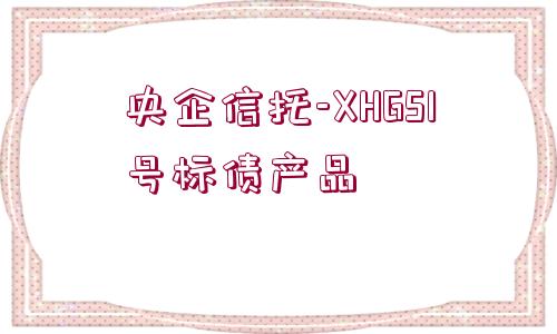 央企信托-XHGS1號(hào)標(biāo)債產(chǎn)品