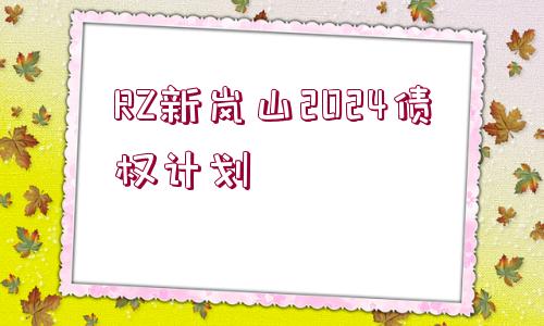 RZ新嵐山2024債權(quán)計劃