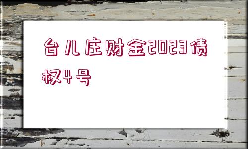 臺兒莊財金2023債權4號