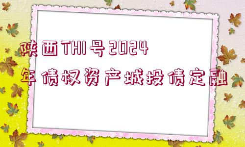 陜西TH1號(hào)2024年債權(quán)資產(chǎn)城投債定融