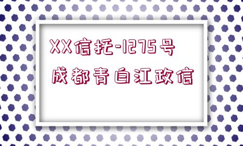 XX信托-1275號成都青白江政信