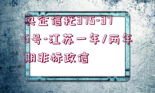 央企信托375-376號-江蘇一年/兩年期非標(biāo)政信