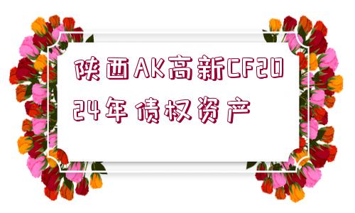 陜西AK高新CF2024年債權資產(chǎn)