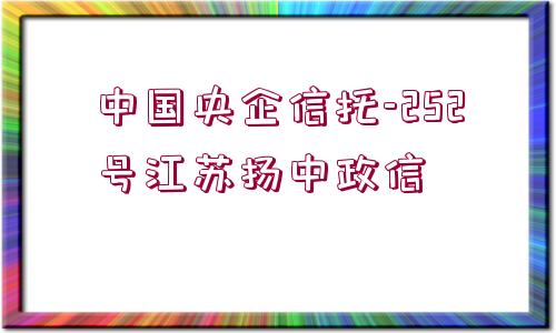 中國央企信托-252號江蘇揚(yáng)中政信