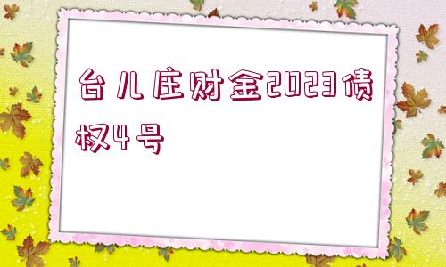 臺兒莊財金2023債權4號