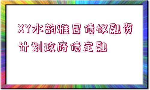 XY水韻雅居債權融資計劃政府債定融