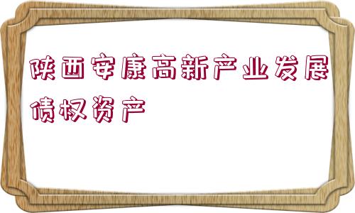 陜西安康高新產(chǎn)業(yè)發(fā)展債權(quán)資產(chǎn)