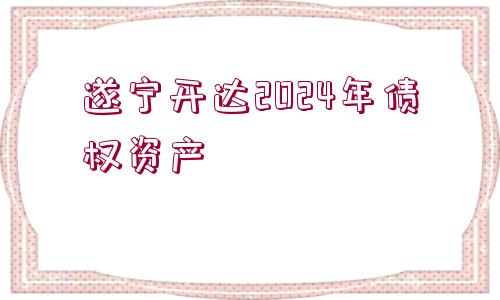 遂寧開達2024年債權(quán)資產(chǎn)