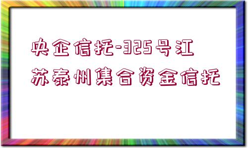 央企信托-325號江蘇泰州集合資金信托