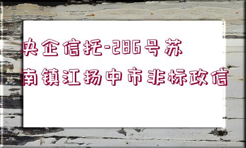 央企信托-286號(hào)蘇南鎮(zhèn)江揚(yáng)中市非標(biāo)政信