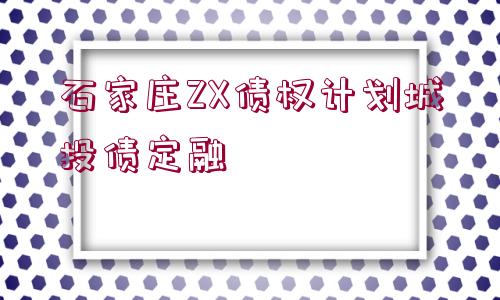 石家莊ZX債權(quán)計劃城投債定融