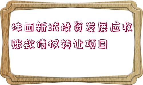 灃西新城投資發(fā)展應(yīng)收賬款債權(quán)轉(zhuǎn)讓項(xiàng)目