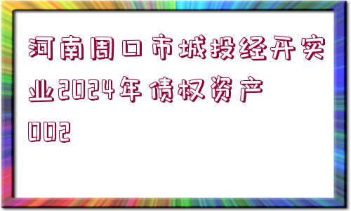 河南周口市城投經(jīng)開實業(yè)2024年債權(quán)資產(chǎn)002