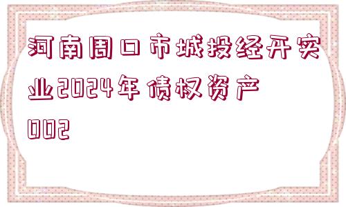 河南周口市城投經(jīng)開實業(yè)2024年債權(quán)資產(chǎn)002