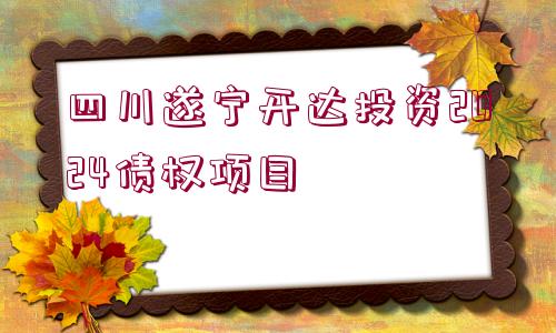 四川遂寧開達(dá)投資2024債權(quán)項(xiàng)目