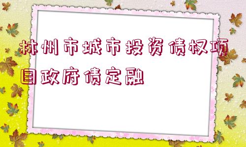 林州市城市投資債權(quán)項目政府債定融