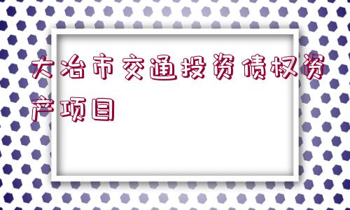 大冶市交通投資債權資產項目