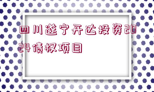 四川遂寧開(kāi)達(dá)投資2024債權(quán)項(xiàng)目