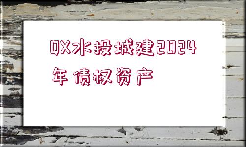 QX水投城建2024年債權資產(chǎn)