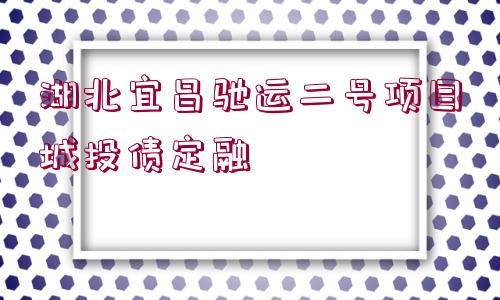 湖北宜昌馳運二號項目城投債定融