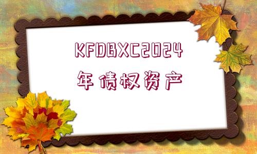 KFDBXC2024年債權(quán)資產(chǎn)