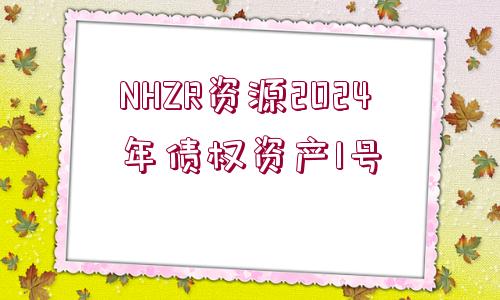 NHZR資源2024年債權(quán)資產(chǎn)1號