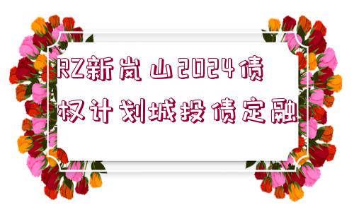 RZ新嵐山2024債權(quán)計劃城投債定融