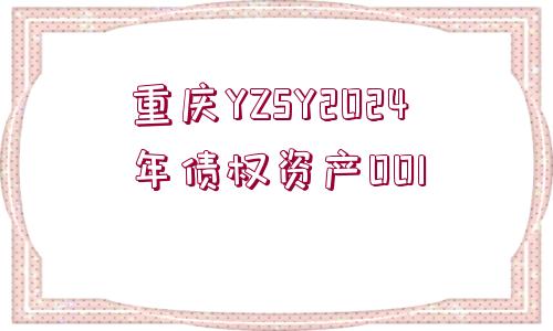 重慶YZSY2024年債權(quán)資產(chǎn)001