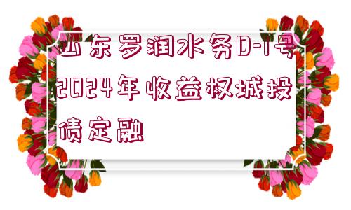 山東羅潤(rùn)水務(wù)D-1號(hào)2024年收益權(quán)城投債定融