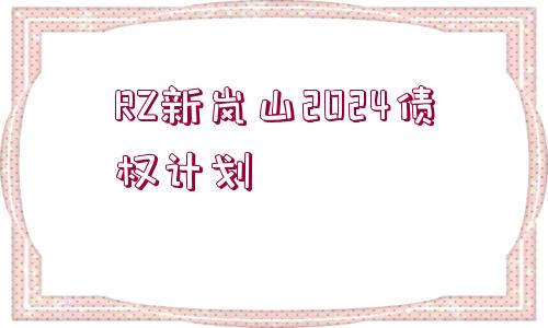 RZ新嵐山2024債權(quán)計(jì)劃