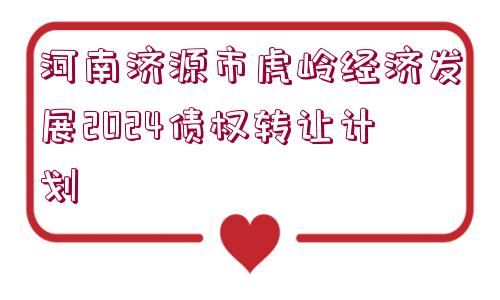 河南濟源市虎嶺經濟發(fā)展2024債權轉讓計劃