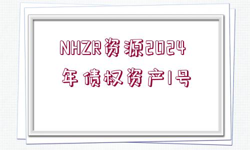 NHZR資源2024年債權(quán)資產(chǎn)1號