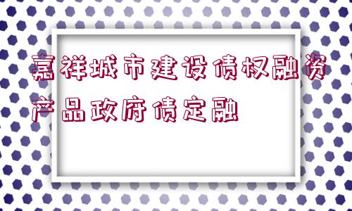 嘉祥城市建設債權(quán)融資產(chǎn)品政府債定融