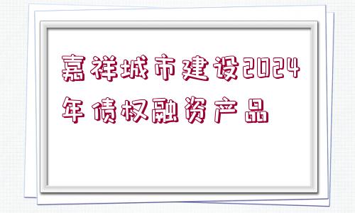 嘉祥城市建設(shè)2024年債權(quán)融資產(chǎn)品