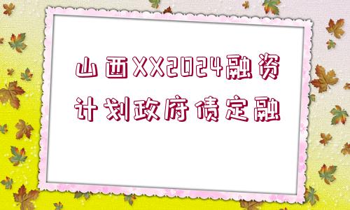 山西XX2024融資計劃政府債定融