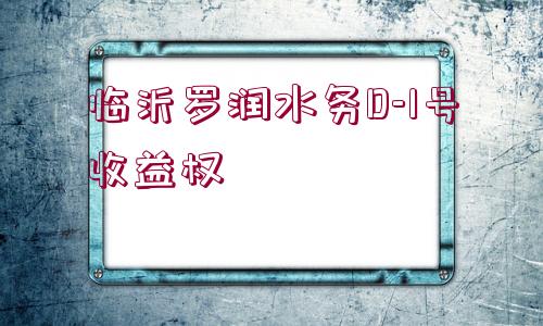 臨沂羅潤(rùn)水務(wù)D-1號(hào)收益權(quán)